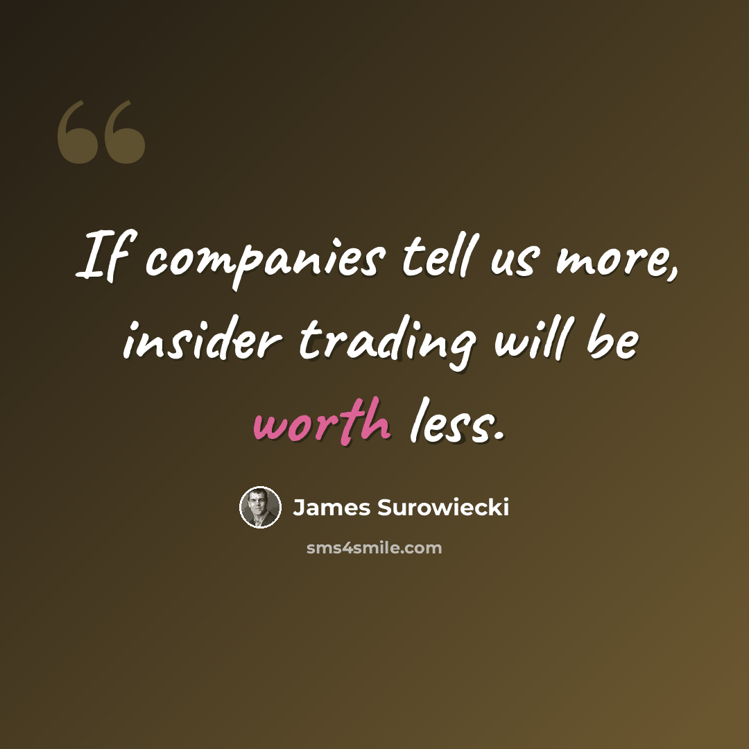 “If companies tell us more, insider trading will be worth less.” quote by James Surowiecki
