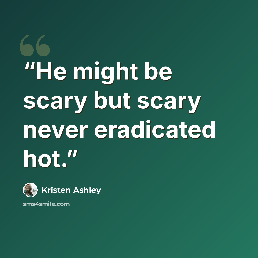 “He might be scary but scary never eradicated hot.” quote by Kristen Ashley