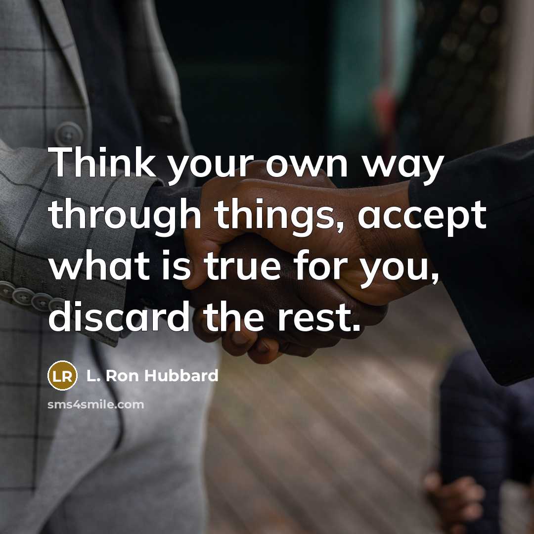 “Think your own way through things, accept what is true for you, discard the rest.” quote by L. Ron Hubbard