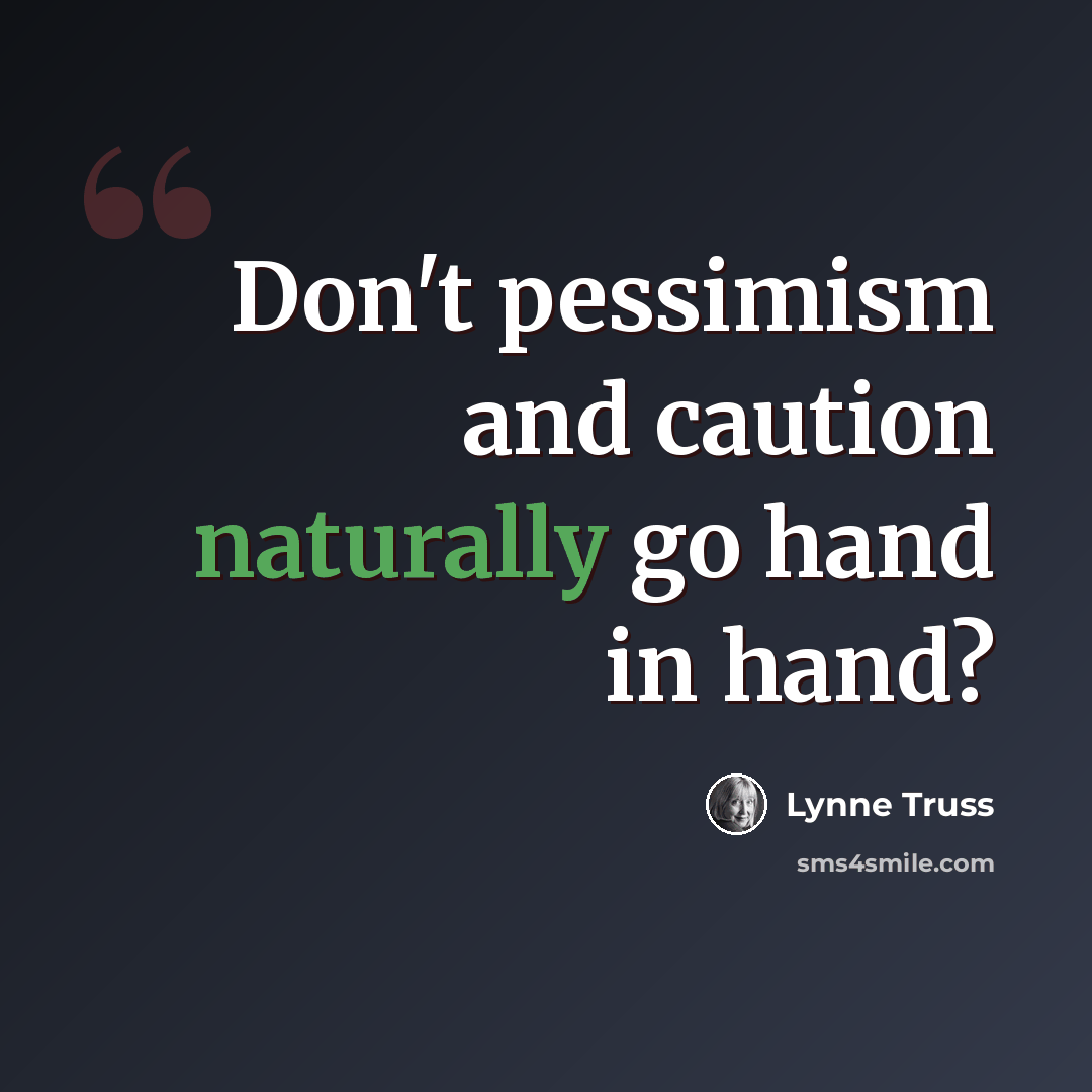 “Don't pessimism and caution naturally go hand in hand?” quote by Lynne Truss