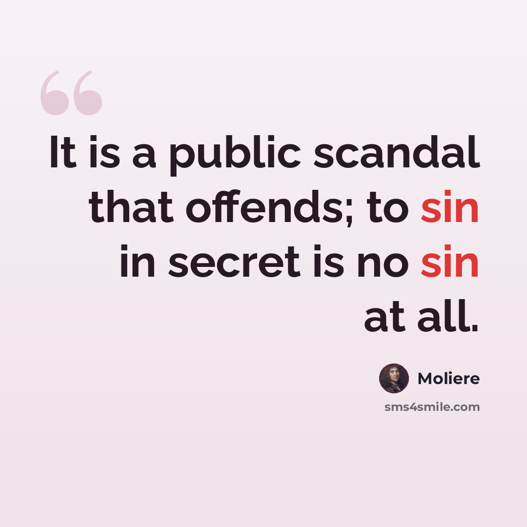 “It is a public scandal that offends; to sin in secret is no sin at all.” quote by Moliere