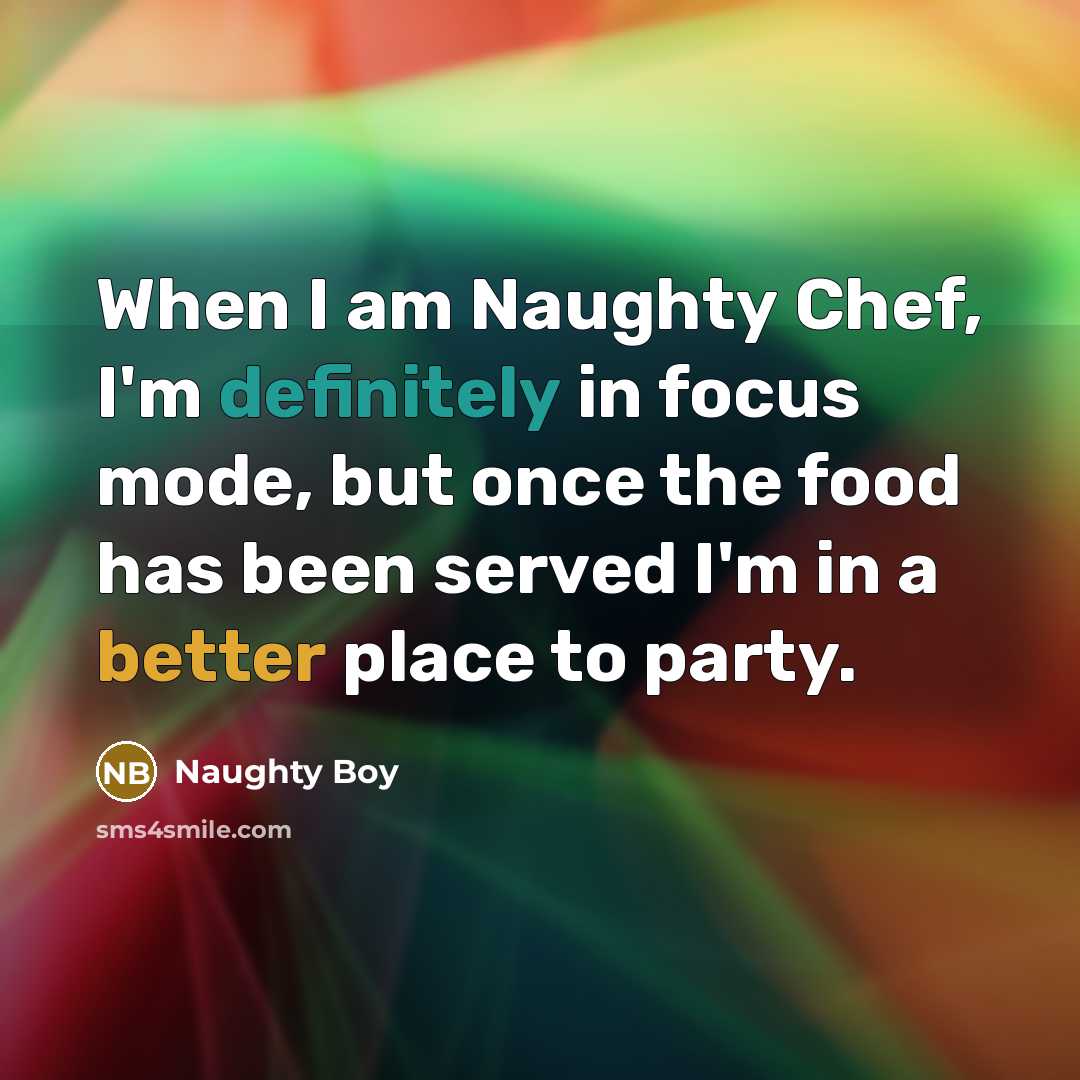 “When I am Naughty Chef, I'm definitely in focus mode, but once the food has been served I'm in a better place to party.” quote by Naughty Boy