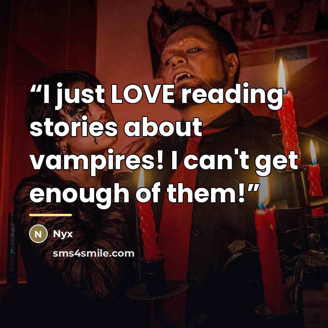 “I just LOVE reading stories about vampires! I can't get enough of them!” quote by Nyx