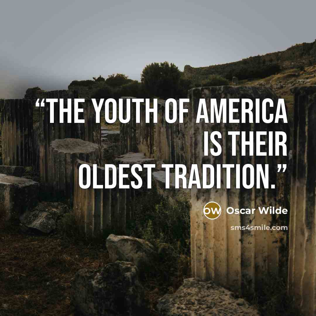 “The youth of America is their oldest tradition.” quote by Oscar Wilde