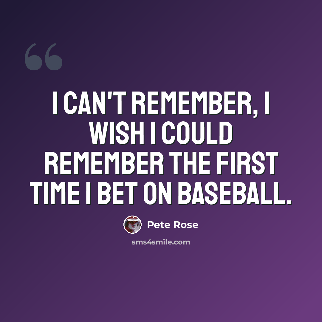 “I can't remember, I wish I could remember the first time I bet on baseball.” quote by Pete Rose