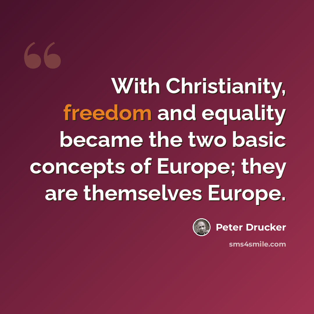 “With Christianity, freedom and equality became the two basic concepts of Europe; they are themselves Europe.” quote by Peter Drucker