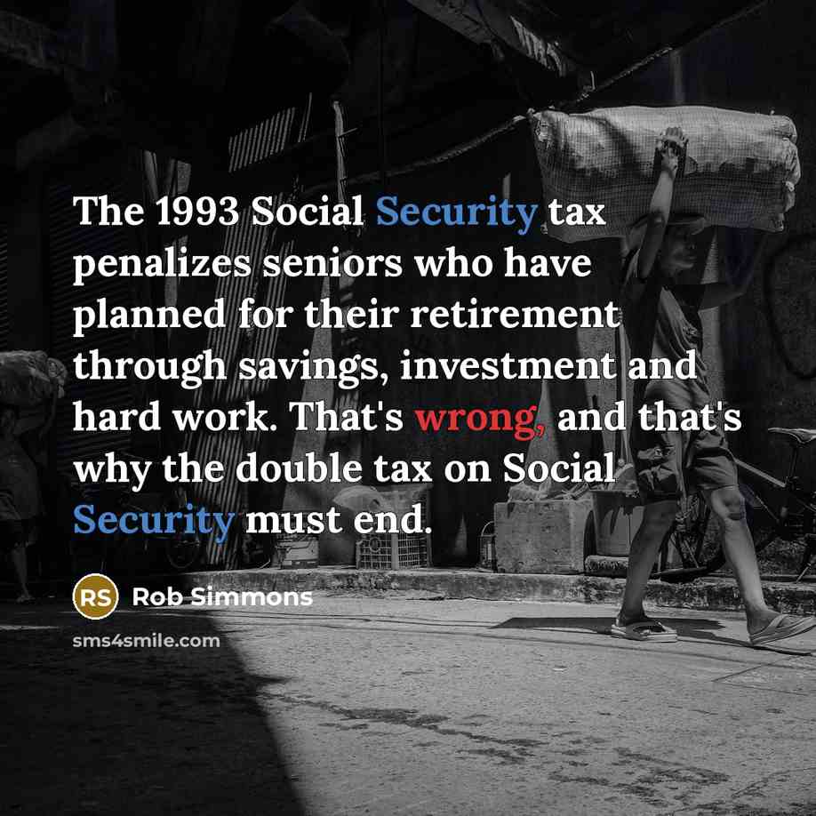 “The 1993 Social Security tax penalizes seniors who have planned for their retirement through savings, investment and hard work. That's wrong, and that's why the double tax on Social Security must end.” quote by Rob Simmons