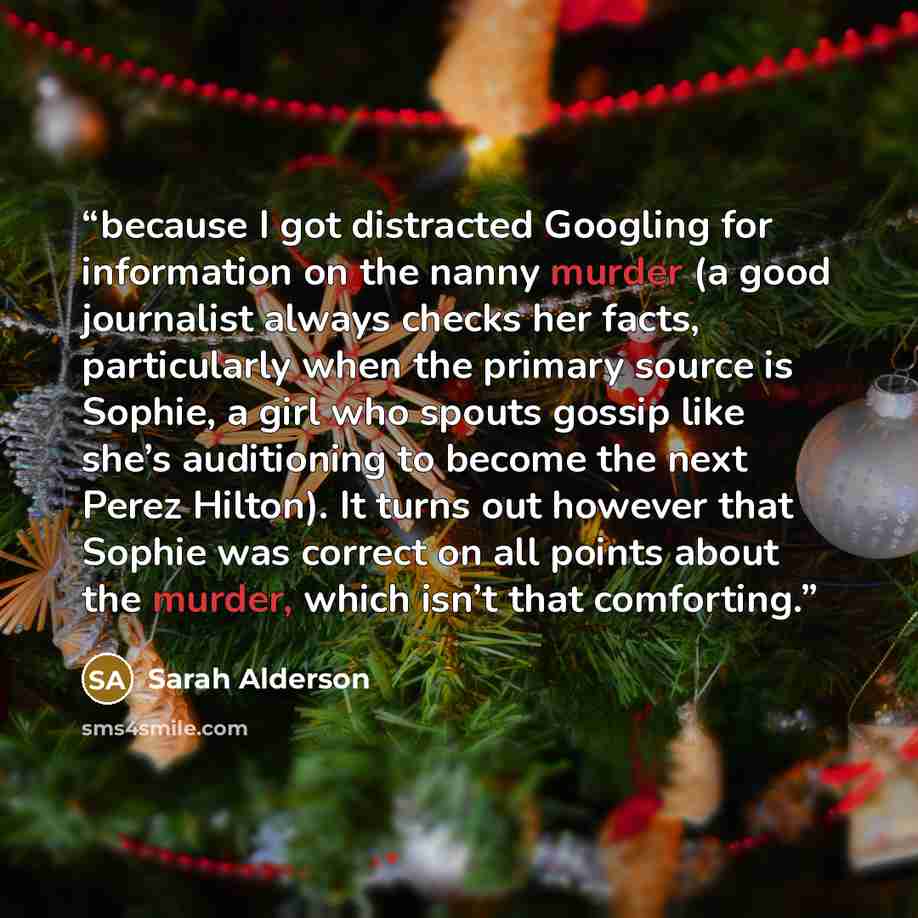 “because I got distracted Googling for information on the nanny murder (a good journalist always checks her facts, particularly when the primary source is Sophie, a girl who spouts gossip like she’s auditioning to become the next Perez Hilton). It turns out however that Sophie was correct on all…” quote by Sarah Alderson