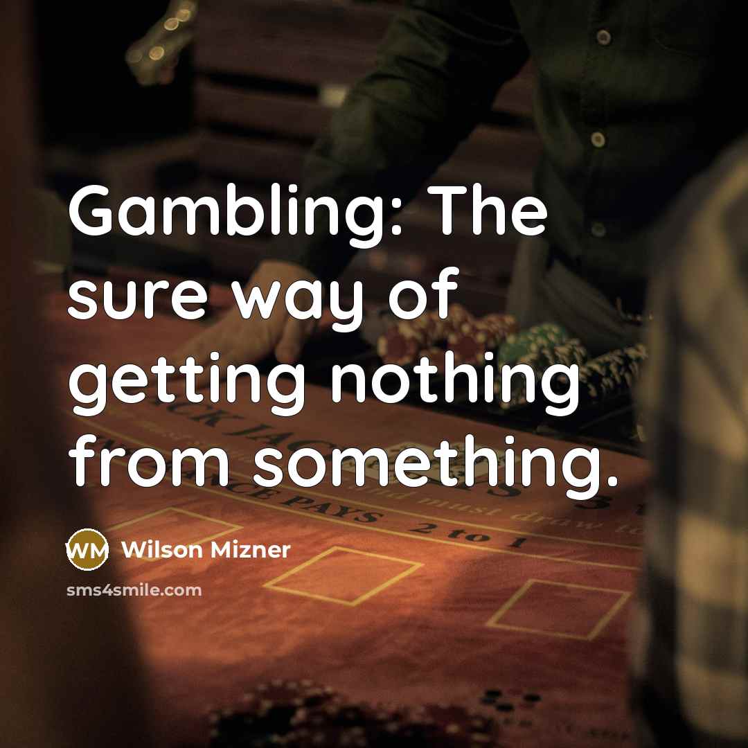 “Gambling: The sure way of getting nothing from something.” quote by Wilson Mizner