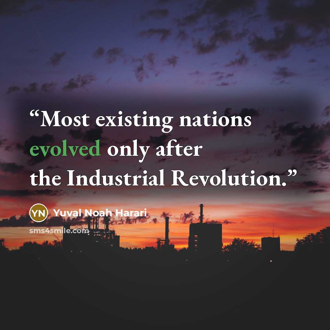 “Most existing nations evolved only after the Industrial Revolution.” quote by Yuval Noah Harari