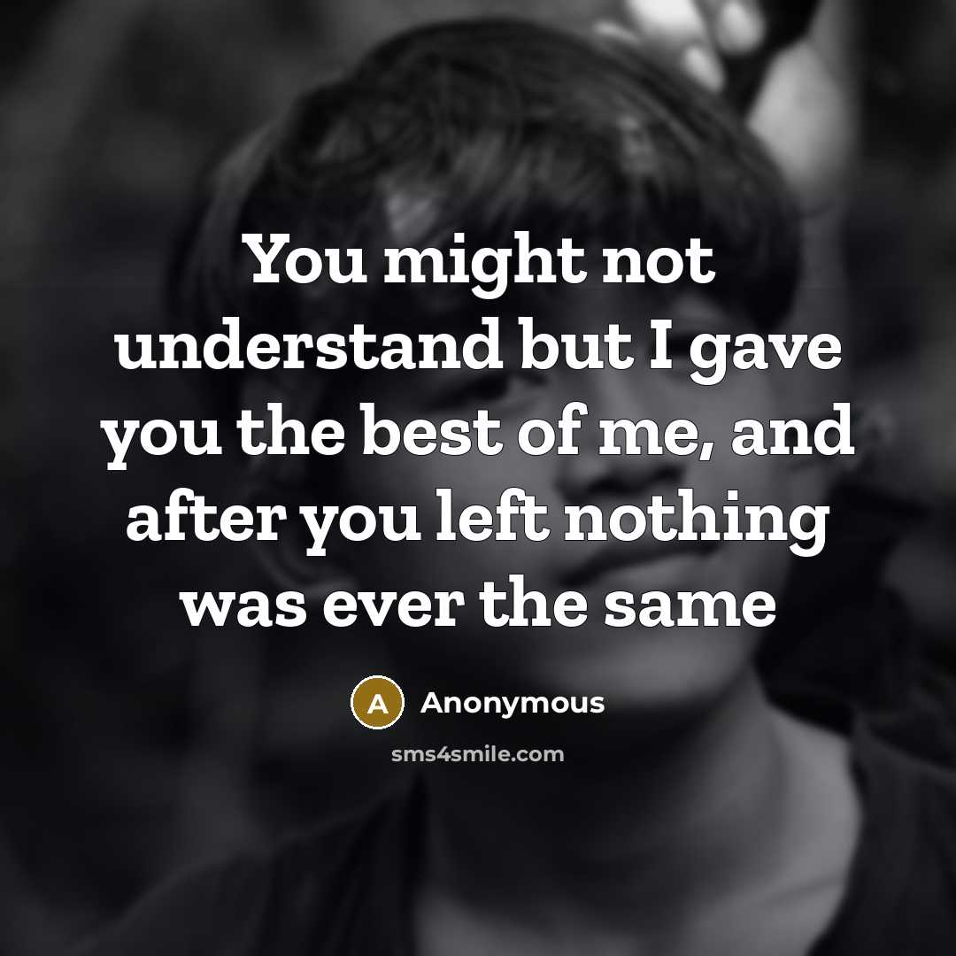 “You might not understand but I gave you the best of me, and after you left nothing was ever the same” quote by Anonymous