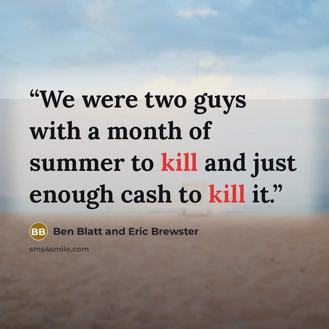 “We were two guys with a month of summer to kill and just enough cash to kill it.” quote by Ben Blatt and Eric Brewster