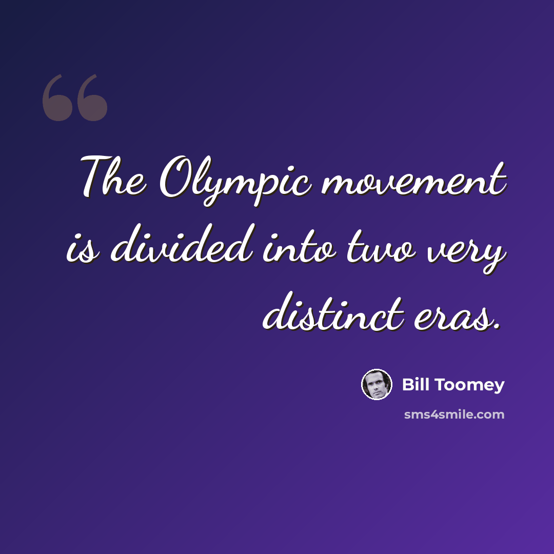 “The Olympic movement is divided into two very distinct eras.” quote by Bill Toomey