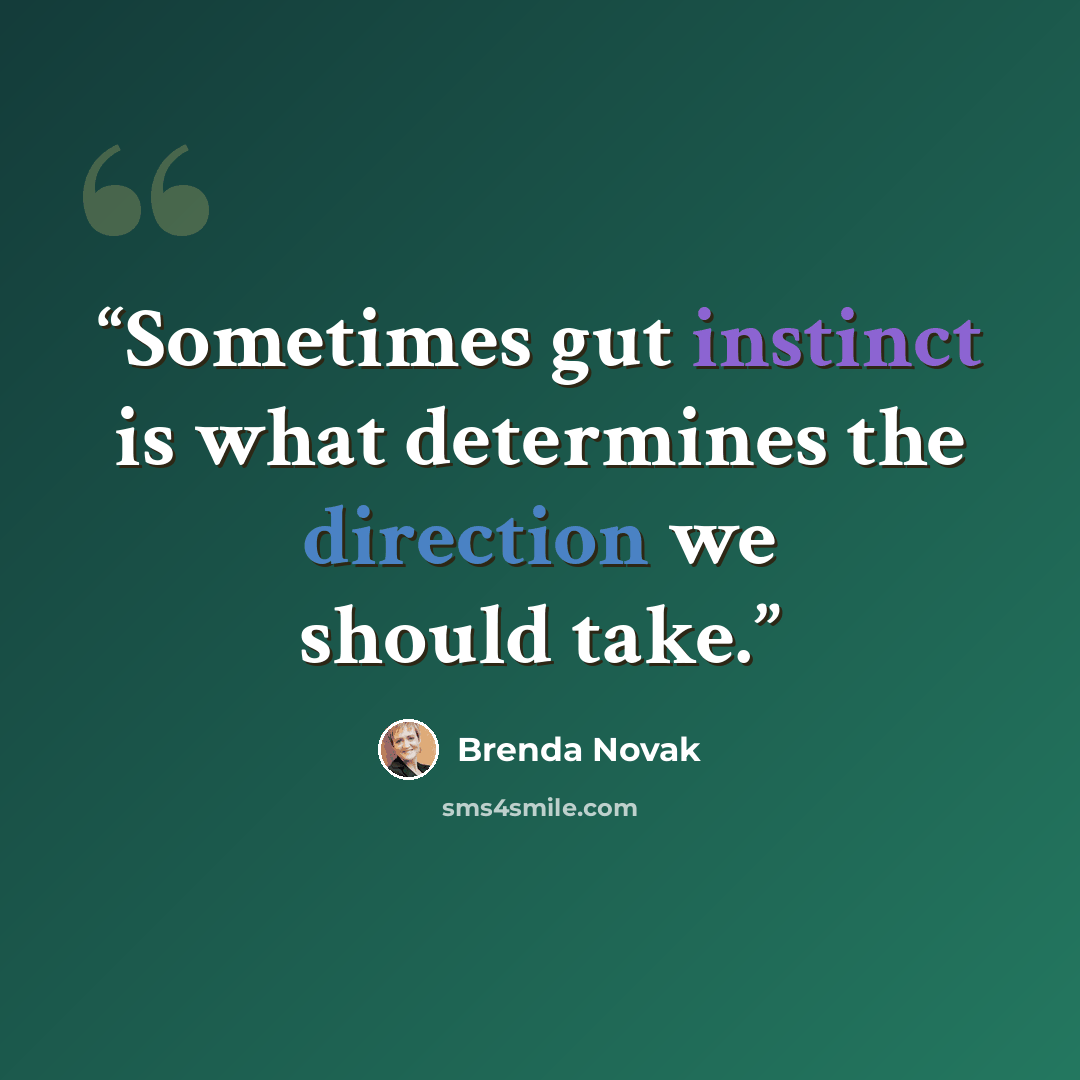 “Sometimes gut instinct is what determines the direction we should take.” quote by Brenda Novak