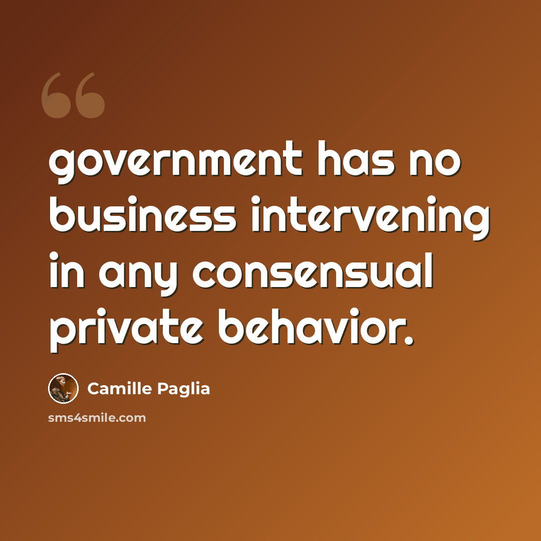 “government has no business intervening in any consensual private behavior.” quote by Camille Paglia