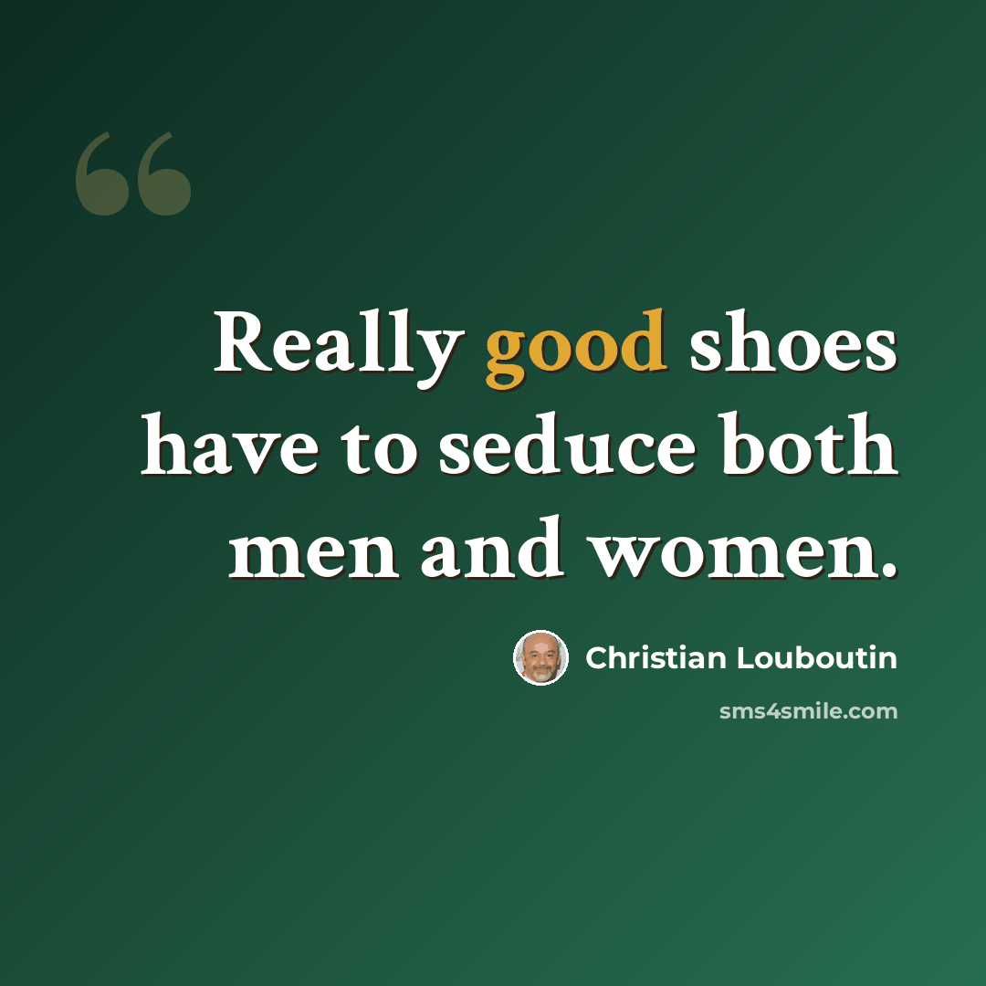“Really good shoes have to seduce both men and women.” quote by Christian Louboutin