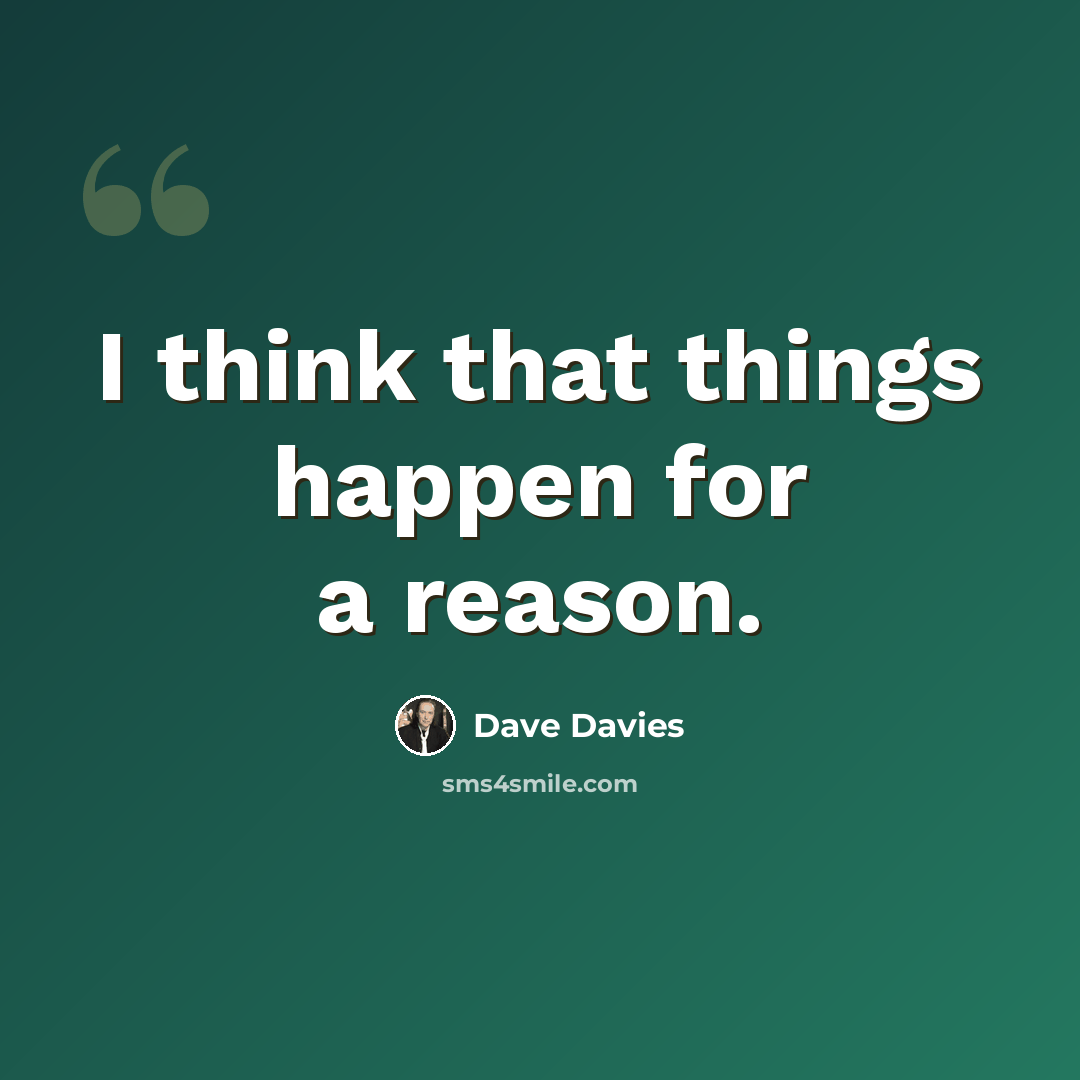 “I think that things happen for a reason.” quote by Dave Davies