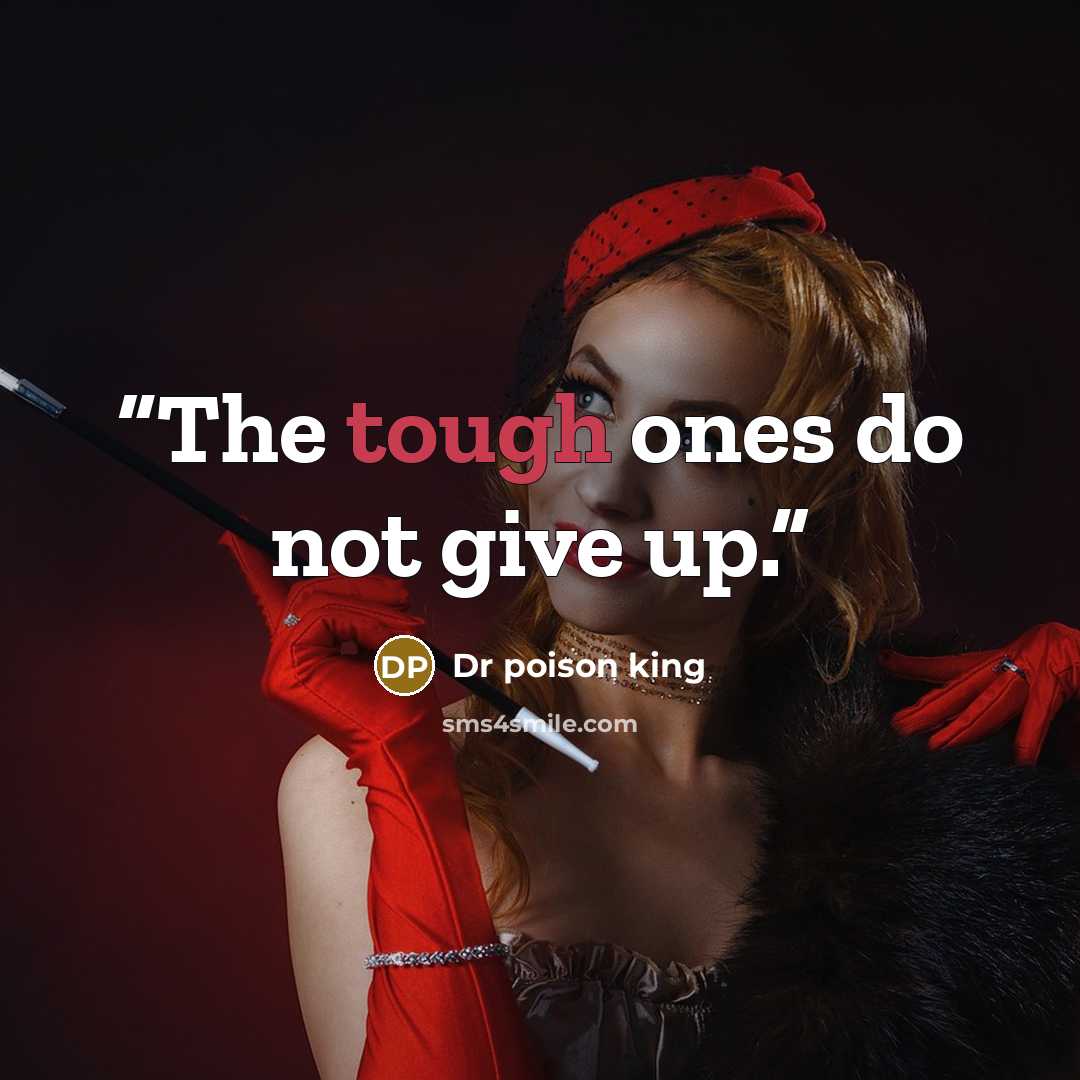 “The tough ones do not give up.” quote by Dr poison king