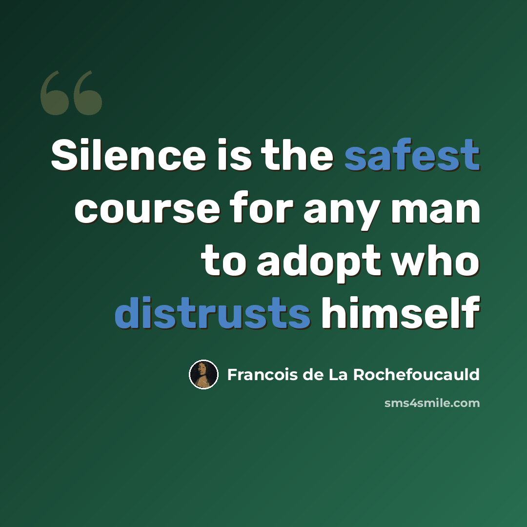 “Silence is the safest course for any man to adopt who distrusts himself” quote by François De La Rochefoucauld