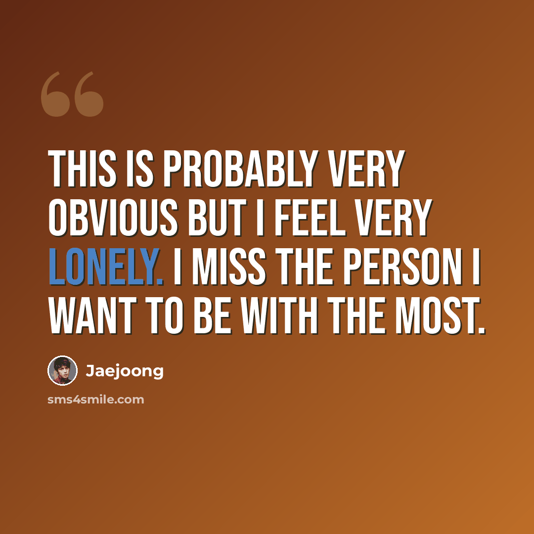 “This is probably very obvious but I feel very lonely. I miss the person I want to be with the most.” quote by Jaejoong