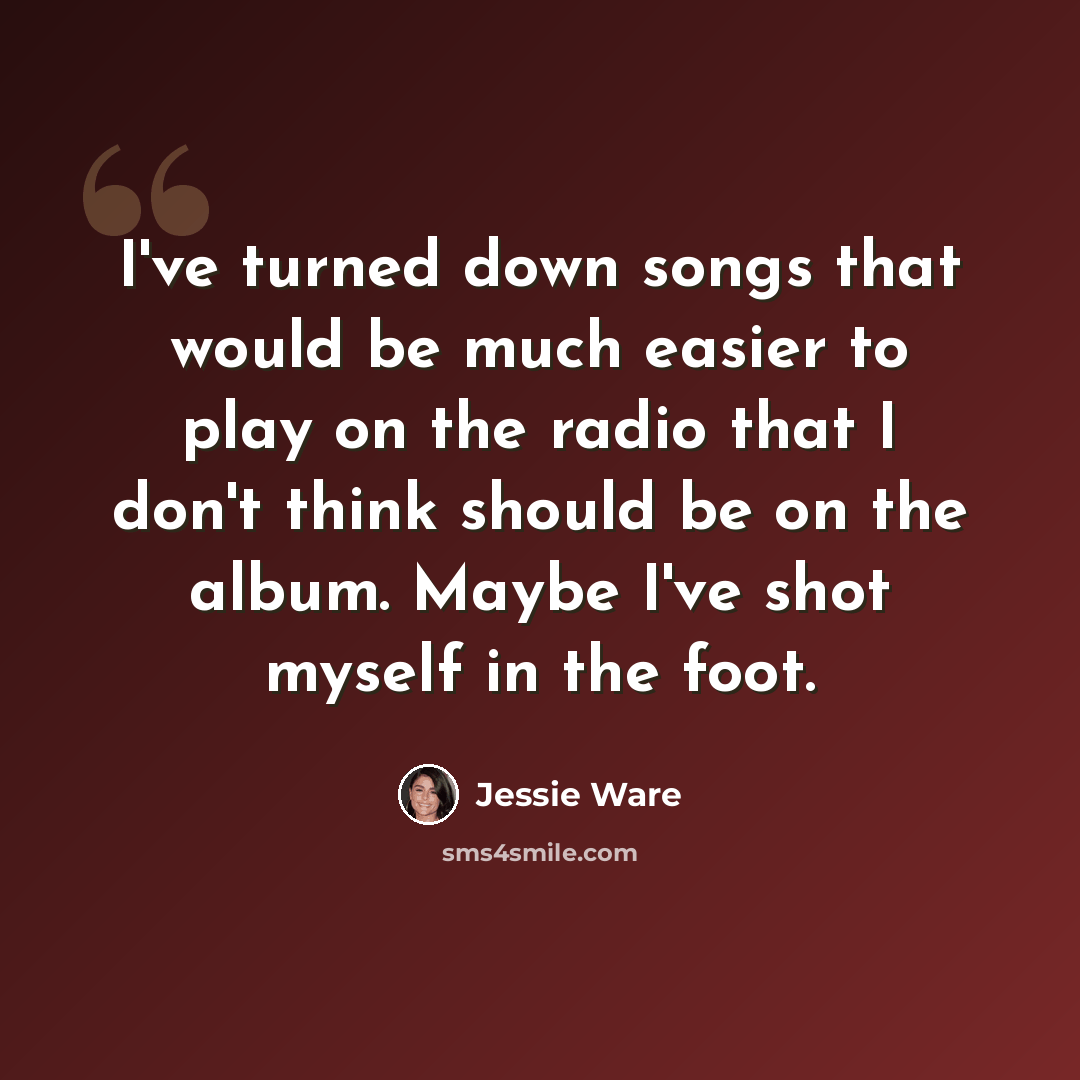 “I've turned down songs that would be much easier to play on the radio that I don't think should be on the album. Maybe I've shot myself in the foot.” quote by Jessie Ware