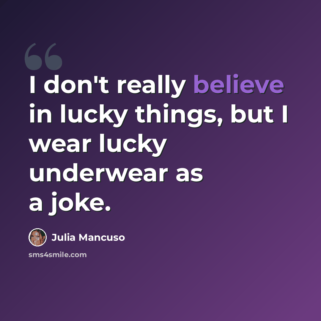 “I don't really believe in lucky things, but I wear lucky underwear as a joke.” quote by Julia Mancuso