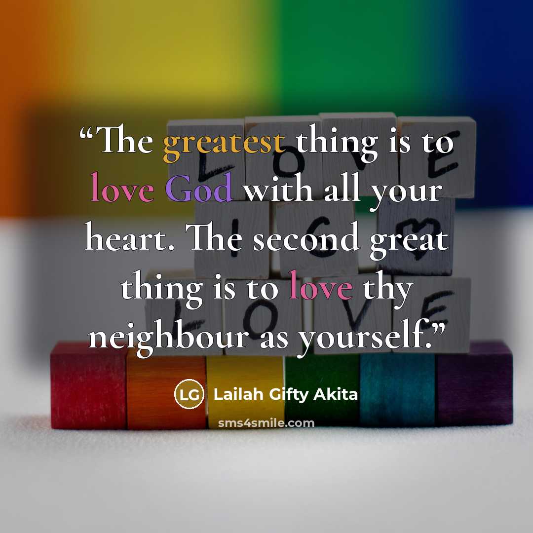 “The greatest thing is to love God with all your heart. The second great thing is to love thy neighbour as yourself.” quote by Lailah Gifty Akita