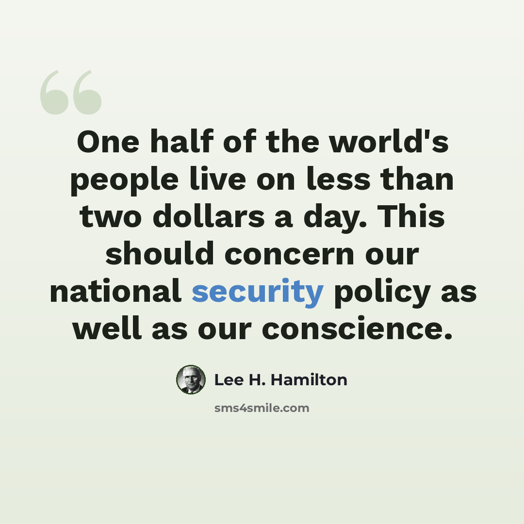 “One half of the world's people live on less than two dollars a day. This should concern our national security policy as well as our conscience.” quote by Lee H. Hamilton
