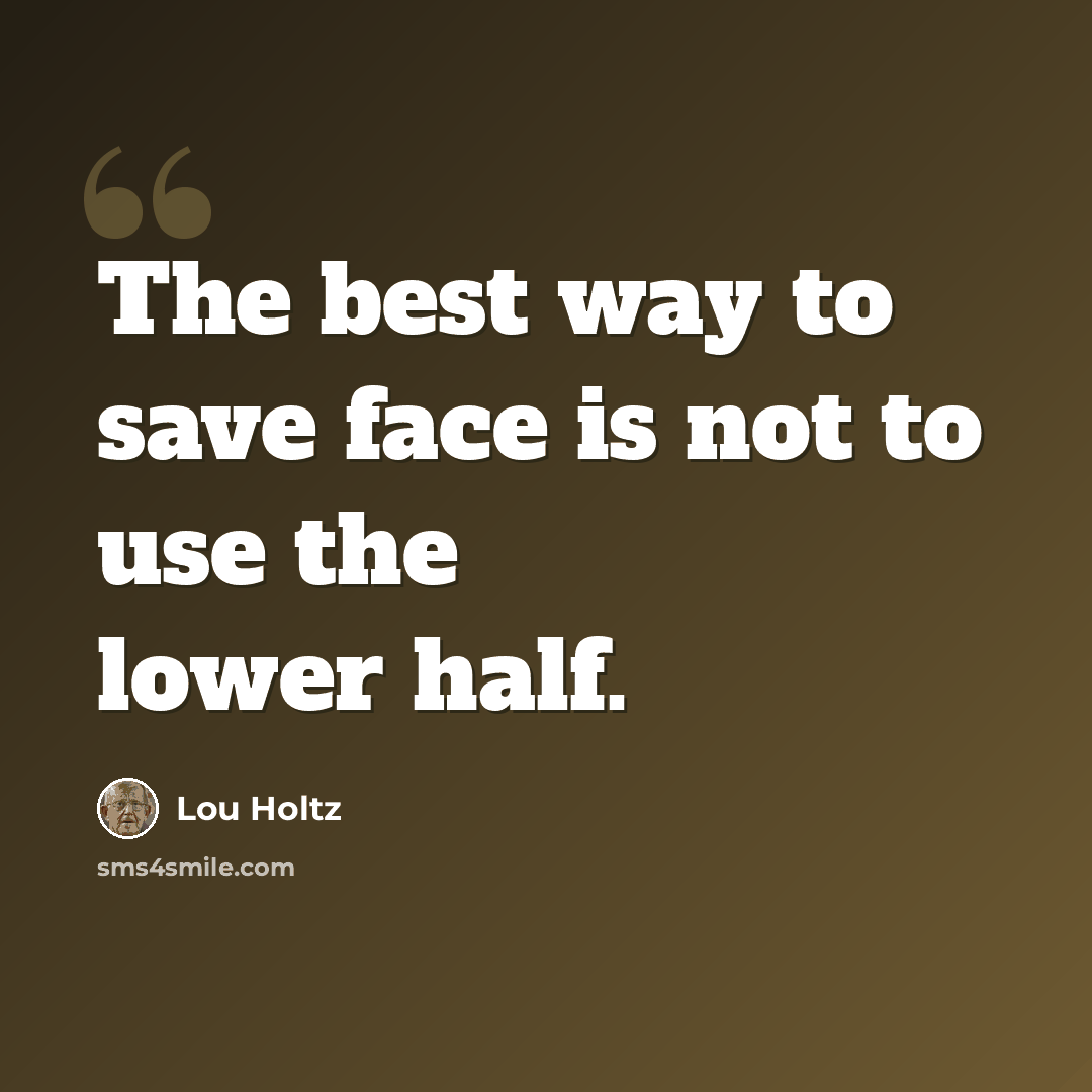 “The best way to save face is not to use the lower half.” quote by Lou Holtz