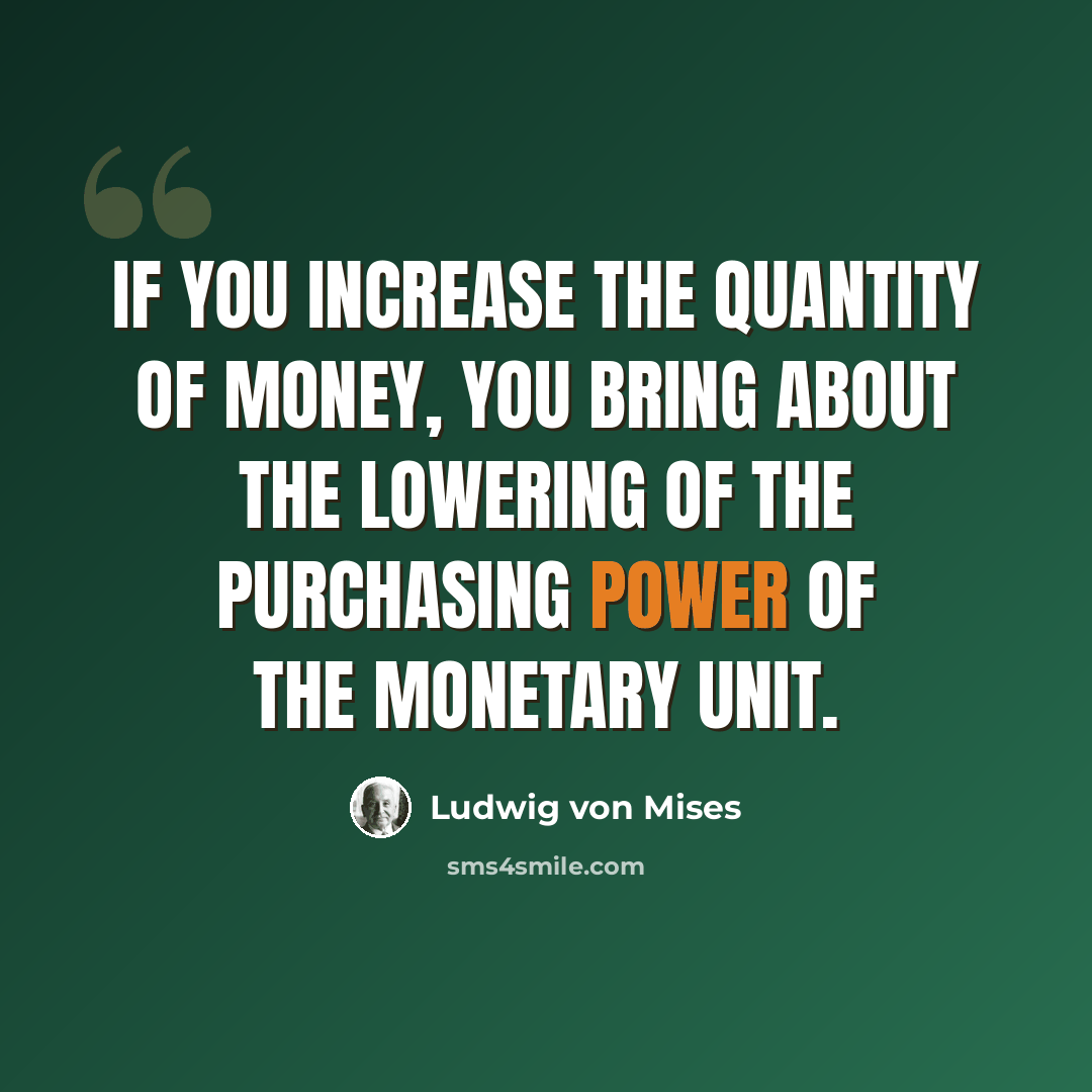 “If you increase the quantity of money, you bring about the lowering of the purchasing power of the monetary unit.” quote by Ludwig von Mises