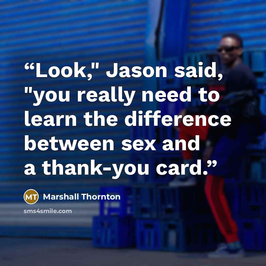 “Look," Jason said, "you really need to learn the difference between sex and a thank-you card.” quote by Marshall Thornton