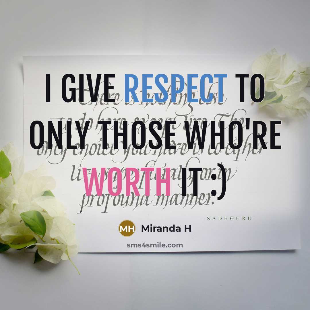 “I give respect to only those who're worth it :)” quote by Miranda H