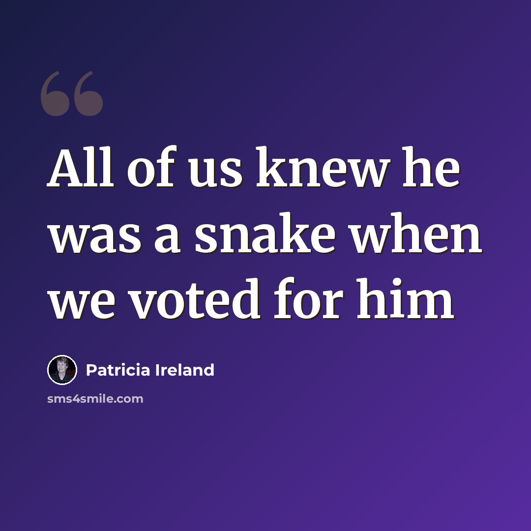 “All of us knew he was a snake when we voted for him” quote by Patricia Ireland