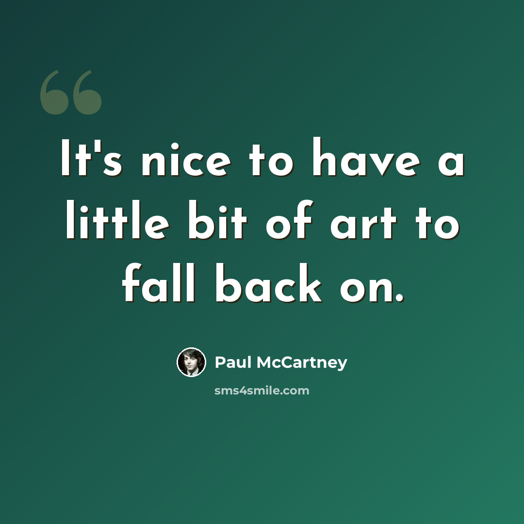 “It's nice to have a little bit of art to fall back on.” quote by Paul McCartney