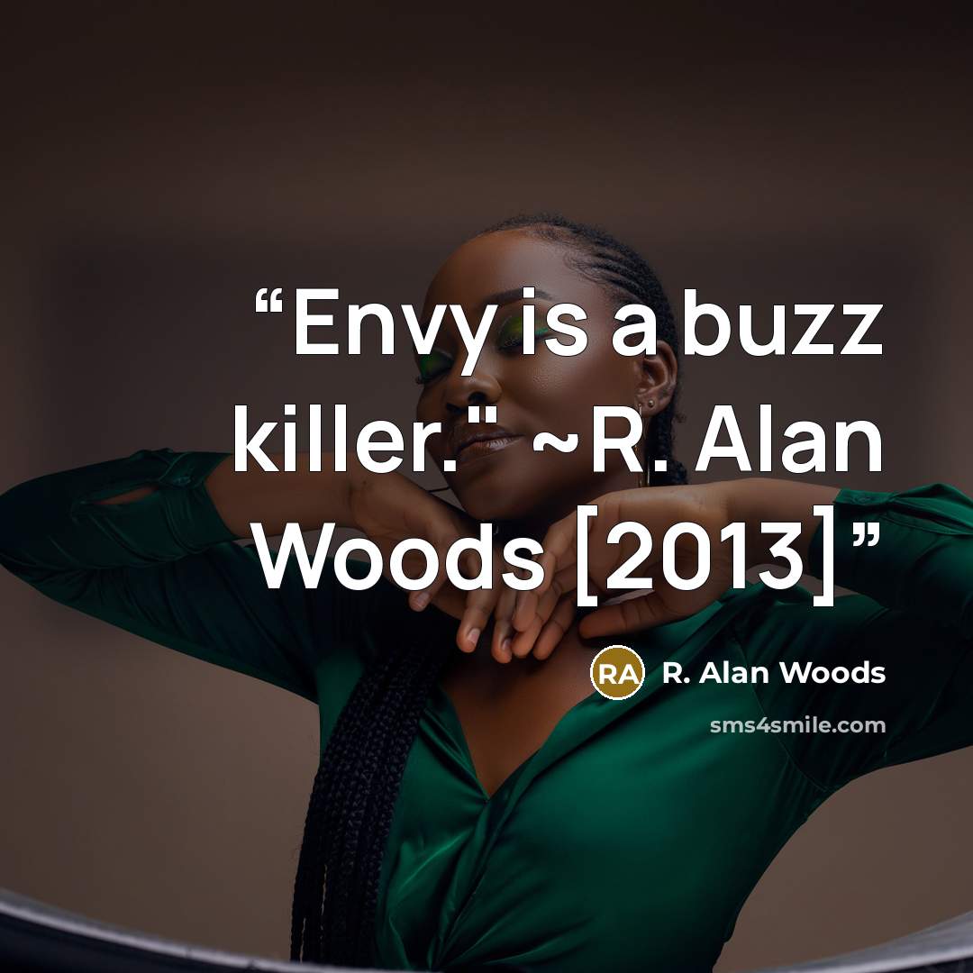 “Envy is a buzz killer." ~R. Alan Woods [2013]” quote by R. Alan Woods
