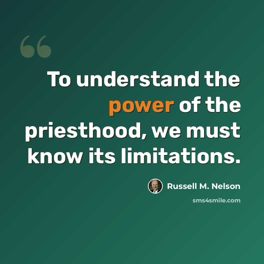 “To understand the power of the priesthood, we must know its limitations.” quote by Russell M. Nelson