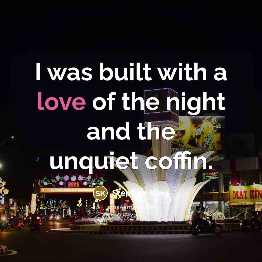 “I was built with a love of the night and the unquiet coffin.” quote by Stephen King