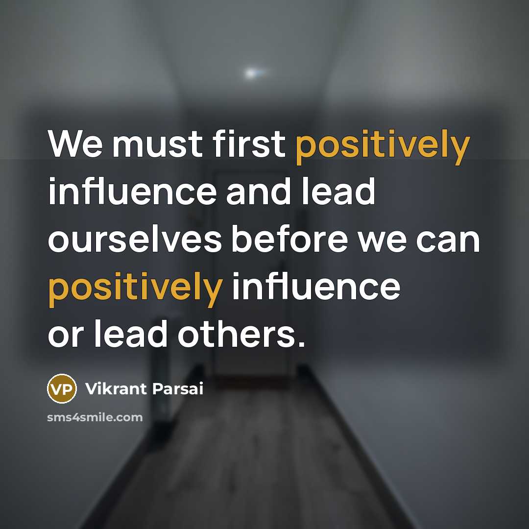 “We must first positively influence and lead ourselves before we can positively influence or lead others.” quote by Vikrant Parsai