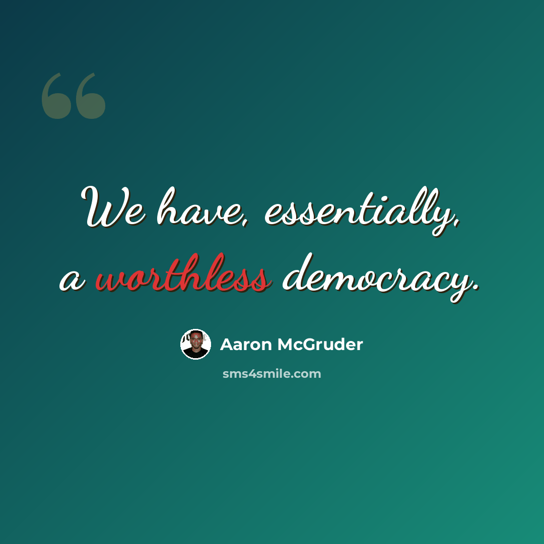“We have, essentially, a worthless democracy.” quote by Aaron McGruder