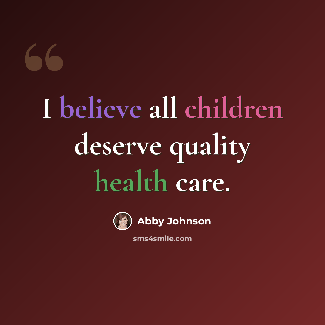 “I believe all children deserve quality health care.” quote by Abby Johnson