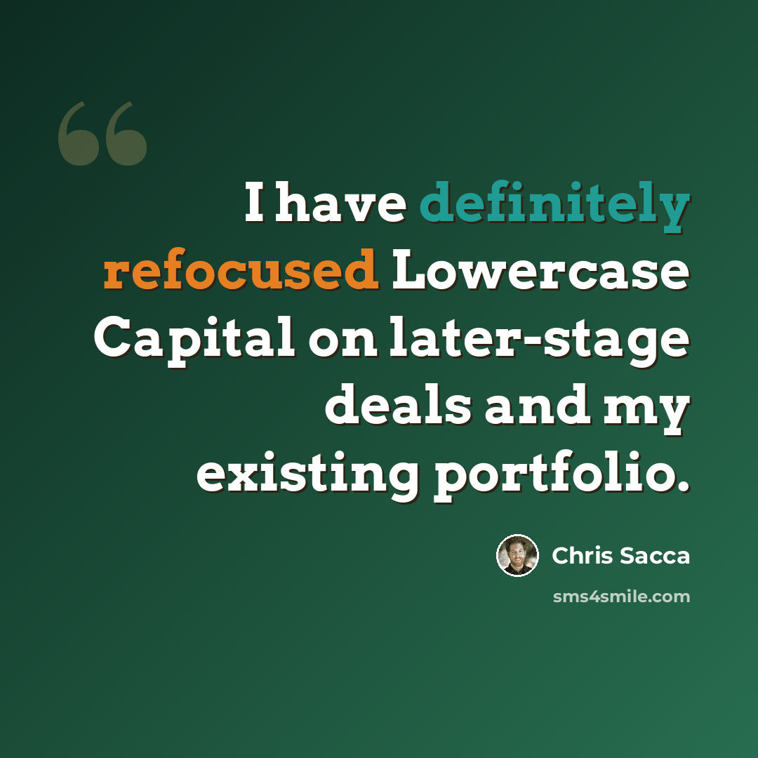 “I have definitely refocused Lowercase Capital on later-stage deals and my existing portfolio.” quote by Chris Sacca