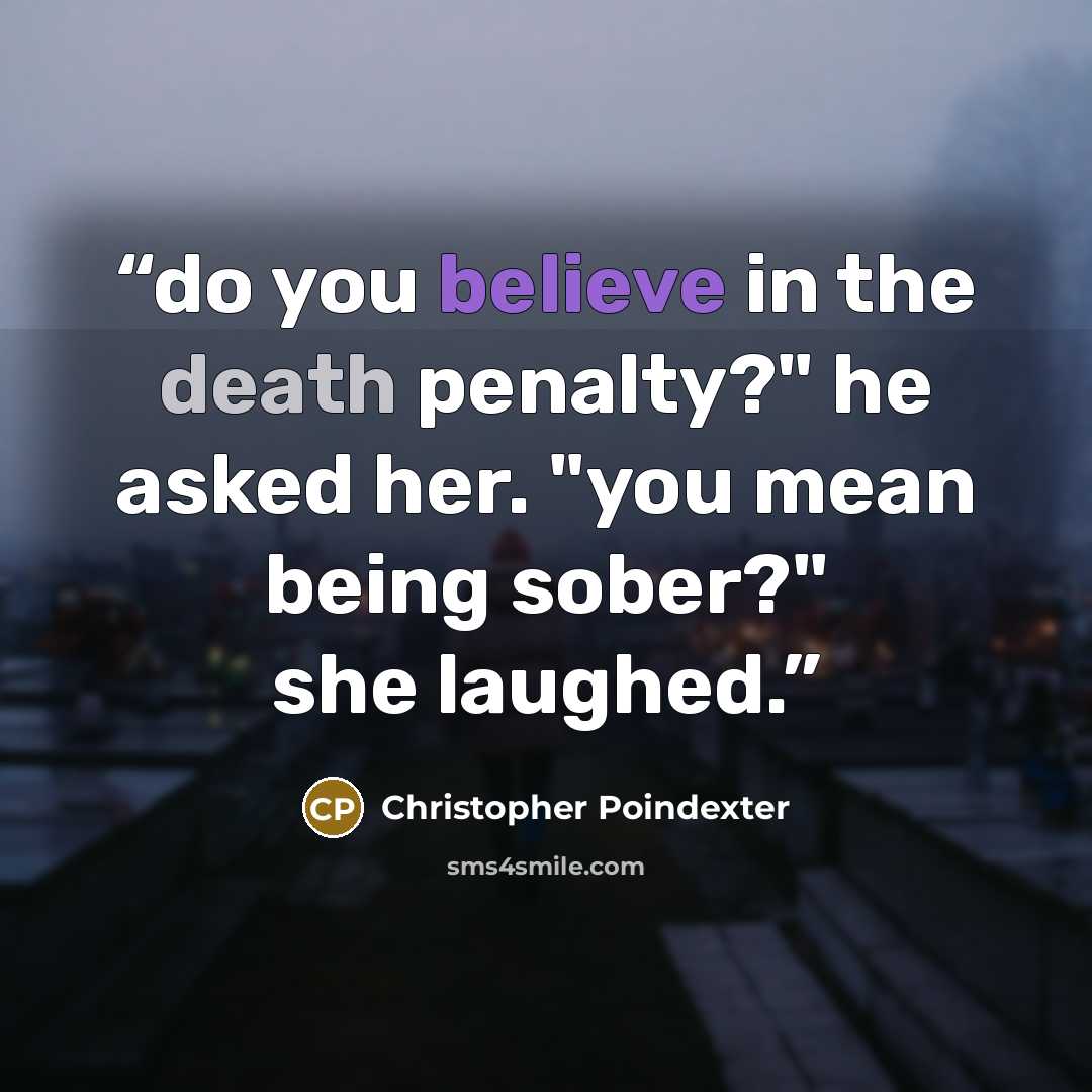 “do you believe in the death penalty?" he asked her. "you mean being sober?" she laughed.” quote by Christopher Poindexter