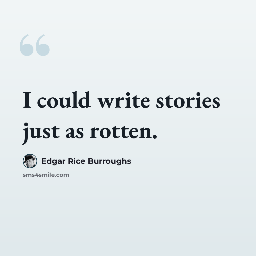 “I could write stories just as rotten.” quote by Edgar Rice Burroughs
