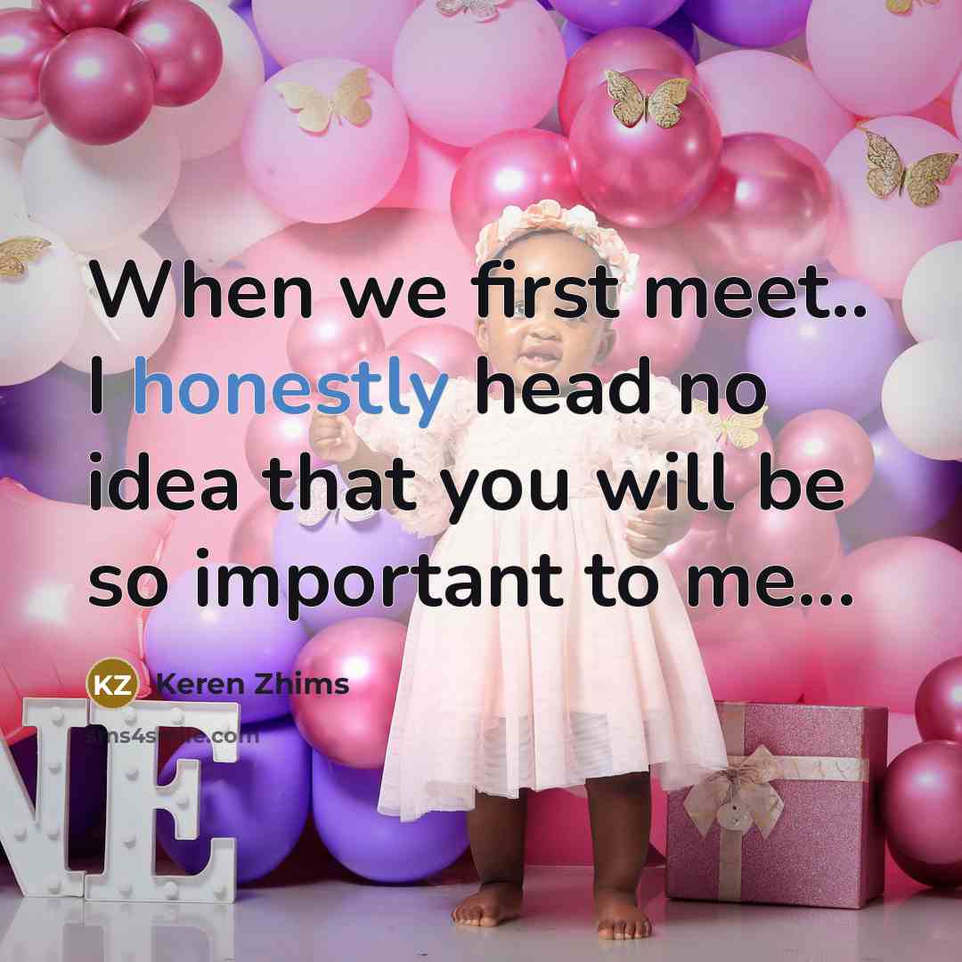 “When we first meet.. I honestly head no idea that you will be so important to me...” quote by Keren Zhims