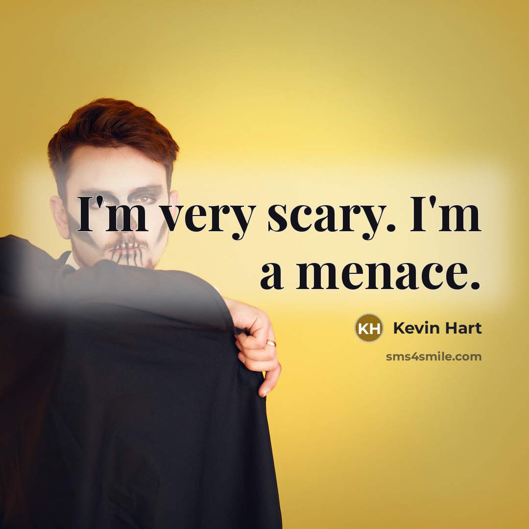 “I'm very scary. I'm a menace.” quote by Kevin Hart