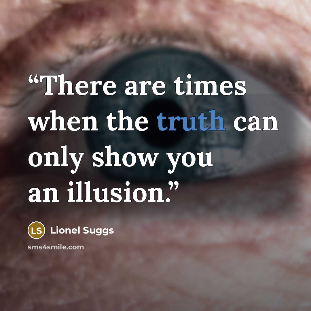 “There are times when the truth can only show you an illusion.” quote by Lionel Suggs