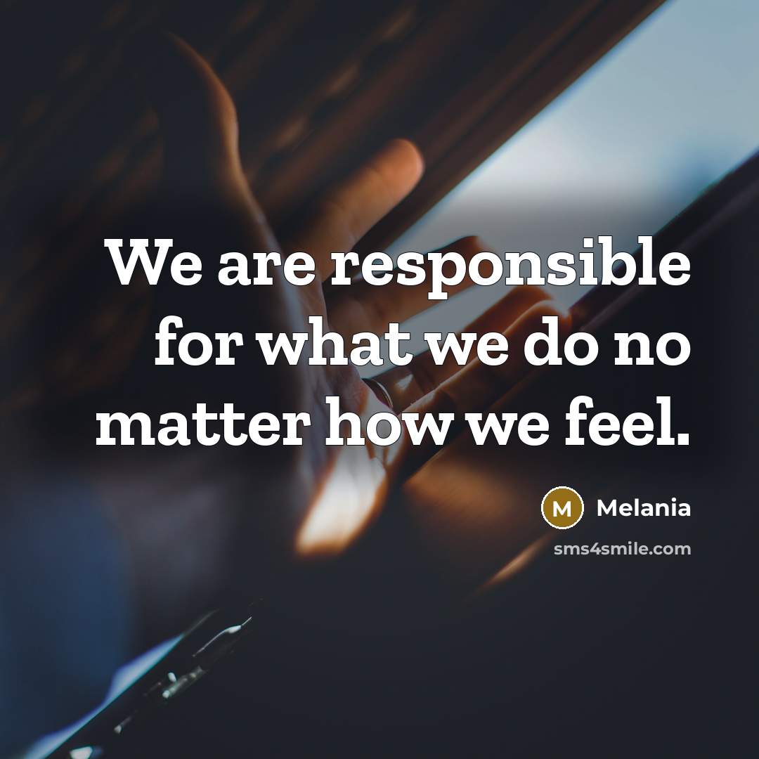 “We are responsible for what we do no matter how we feel.” quote by Melania