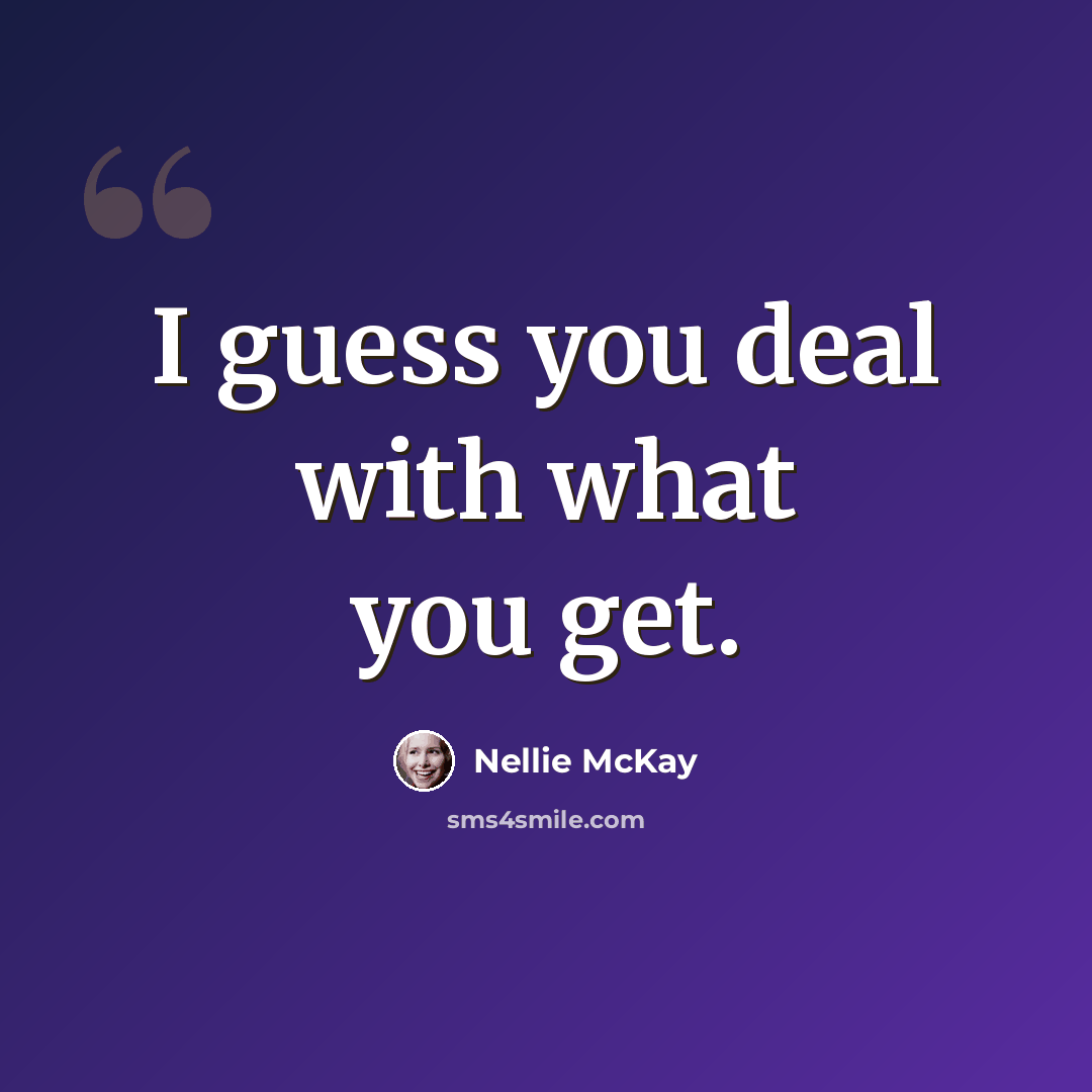 “I guess you deal with what you get.” quote by Nellie McKay