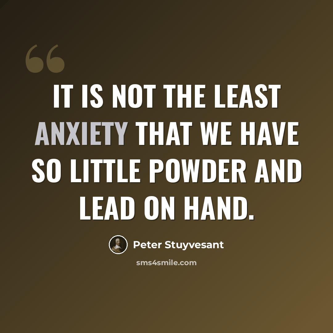 “It is not the least anxiety that we have so little powder and lead on hand.” quote by Peter Stuyvesant