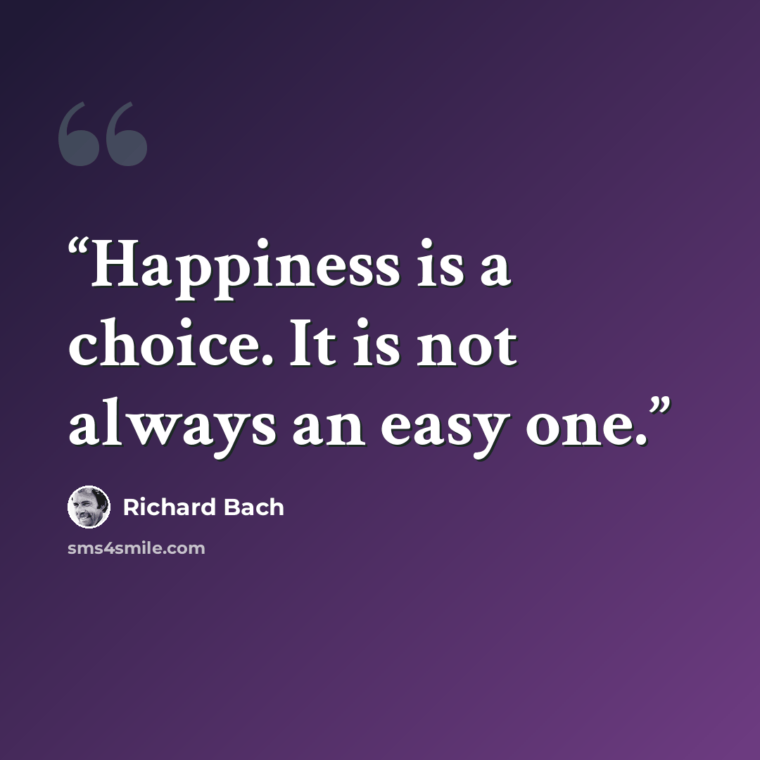 “Happiness is a choice. It is not always an easy one.” quote by Richard Bach